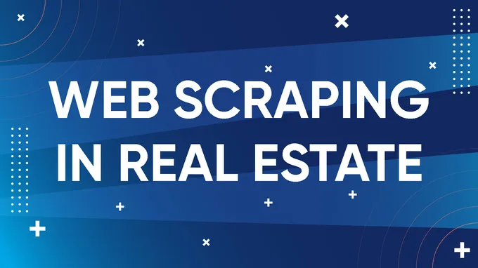 Web Scraping in Real Estate: Use Cases & Data Sources