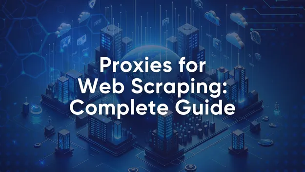 Proxies for Web Scraping - The Complete Guide