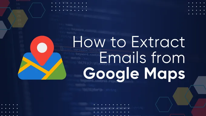 How to Extract Emails from Google Maps: 3 Easy Ways