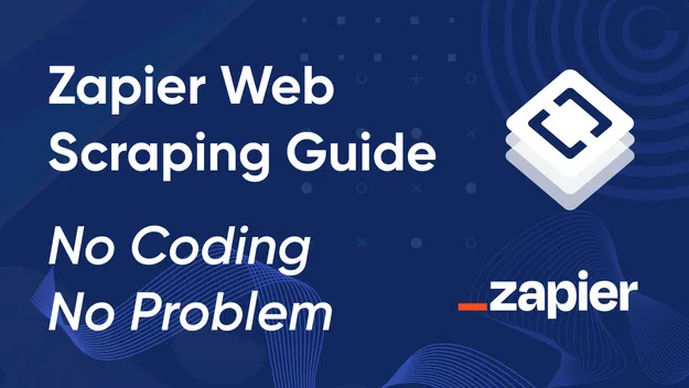 Zapier Web Scraping Guide: No Coding, No Problem