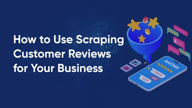 Scraping Customer Reviews: From Data to Business Value