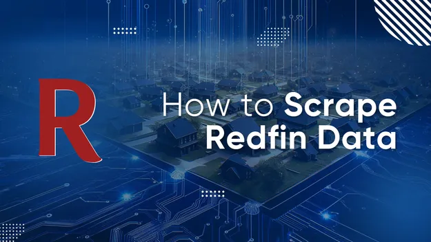 How to Scrape Redfin Real Estate Property Data