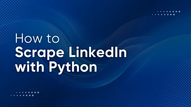 How to Scrape LinkedIn with Python