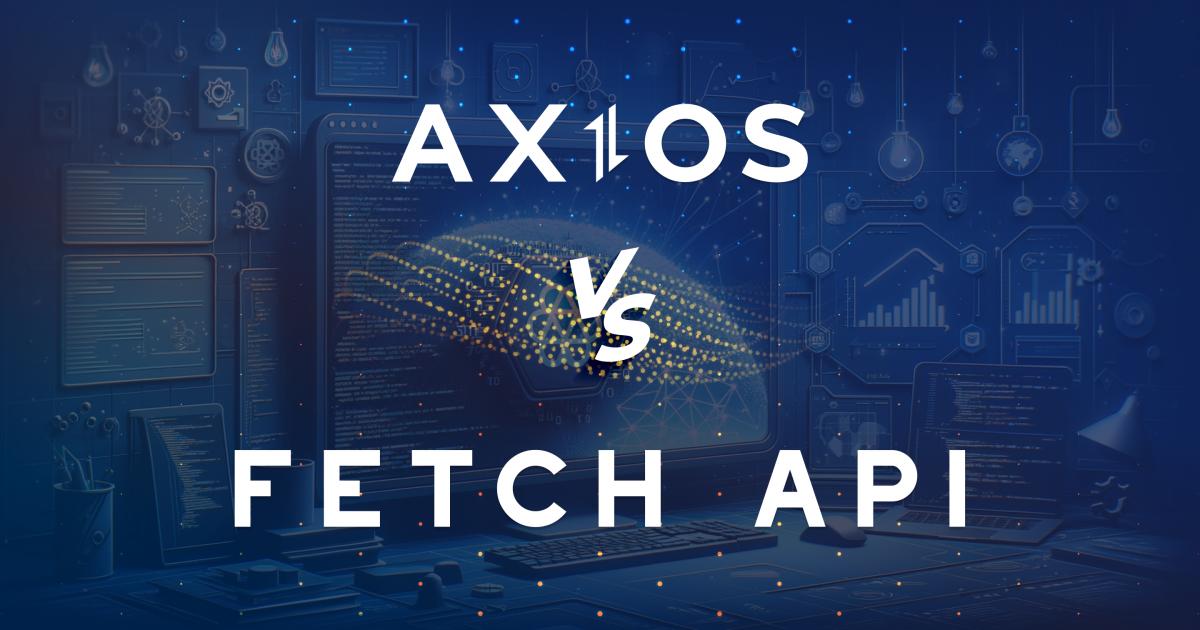 Axios Vs Fetch: Which Is Best For Making HTTP Requests | HasData